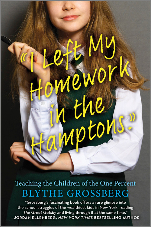 I Left My Homework in the Hamptons (Teaching the Children of the One Percent) by Blythe Grossberg, 9781335475206