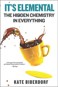 It's Elemental (The Hidden Chemistry in Everything) by Kate Biberdorf, 9780778333074