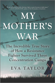 My Mother's War (The Incredible True Story of How a Resistance Fighter Survived Three Concentration Camps) by Eva Taylor, 9781335469533