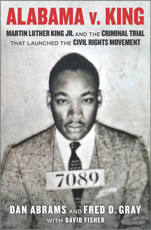 Alabama v. King (Martin Luther King Jr. and the Criminal Trial That Launched the Civil Rights Movement) by Dan Abrams, Fred D. Gray, David Fisher, 9781335475190