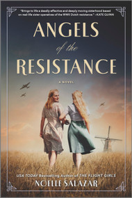 Angels of the Resistance (A Novel of Sisterhood and Courage in WWII) by Noelle Salazar, 9780778386797