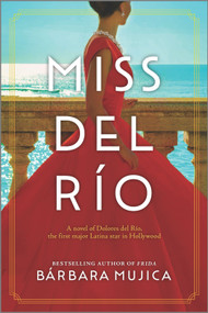 Miss del Río (A Novel of Dolores del Río, the First Major Latina Star in Hollywood) by Bárbara Mujica, 9781525899935
