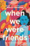 When We Were Friends (A Novel) by Holly Bourne, 9780778311294