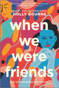 When We Were Friends (A Novel) by Holly Bourne, 9780778311294