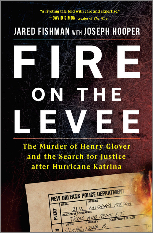Fire on the Levee (The Murder of Henry Glover and the Search for Justice after Hurricane Katrina) by Jared Fishman, Joseph Hooper, 9781335429261