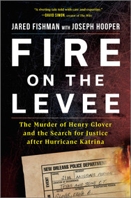 Fire on the Levee (The Murder of Henry Glover and the Search for Justice after Hurricane Katrina) by Jared Fishman, Joseph Hooper, 9781335429261