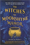 The Witches of Moonshyne Manor (A Halloween novel) by Bianca Marais, 9780778386995