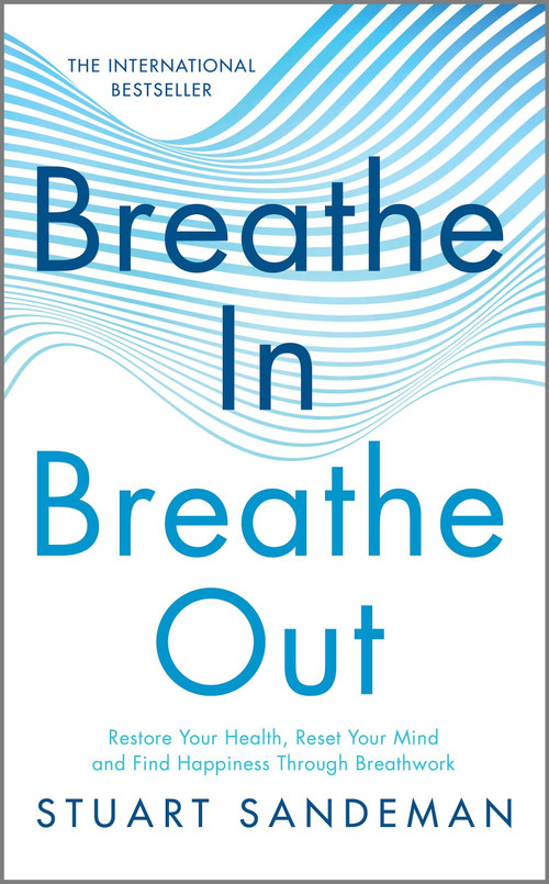 Breathe In, Breathe Out (Restore Your Health, Reset Your Mind and Find Happiness Through Breathwork) by Stuart Sandeman, 9781335430687