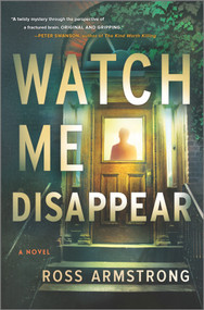 Watch Me Disappear (A Novel) - 9780778387190 by Ross Armstrong, 9780778387190