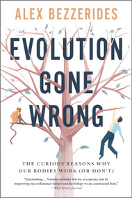 Evolution Gone Wrong (The Curious Reasons Why Our Bodies Work (Or Don't)) by Alex Bezzerides, 9781335449481