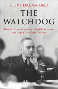 The Watchdog (How the Truman Committee Battled Corruption and Helped Win World War Two) by Steve Drummond, 9781335449504