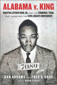 Alabama v. King (Martin Luther King Jr. and the Criminal Trial That Launched the Civil Rights Movement) - 9781335449597 by Dan Abrams, Fred D. Gray, David Fisher, 9781335449597