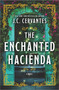 The Enchanted Hacienda (A Novel) by J.C. Cervantes, 9780778334057