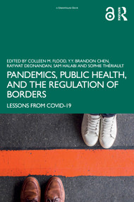 Pandemics, Public Health, and the Regulation of Borders (Lessons from COVID-19) by Colleen M. Flood, Y.Y. Brandon Chen, Raywat Deonandan, Sam Halabi, Sophie Thériault, 9781032494784