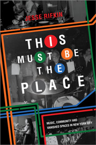 This Must Be the Place (Music, Community and Vanished Spaces in New York City) by Jesse Rifkin, 9781335449320