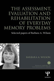 The Assessment, Evaluation and Rehabilitation of Everyday Memory Problems (Selected papers of Barbara A. Wilson) - 9781848723870 by Barbara A. Wilson, 9781848723870