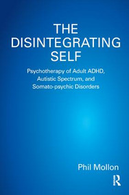 The Disintegrating Self (Psychotherapy of Adult ADHD, Autistic Spectrum, and Somato-psychic Disorders) - 9781782202103 by Phil Mollon, 9781782202103