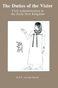 The Duties Of The Vizier (Civil Administration in the Early New Kingdom) by G. P. F. Van Den Boorn, 9781138968028