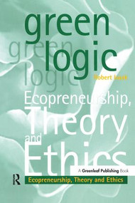 Green Logic (Ecopreneurship, Theory and Ethics) by Robert Isaak, 9781874719120