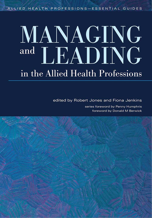 Managing and Leading in the Allied Health Professions by Robert Jones, Fiona Jenkins, 9781857757064