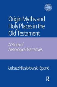 The Origin Myths and Holy Places in the Old Testament (A Study of Aetiological Narratives) - 9781138661080 by Lukasz Niesiolowski-Spano, Jacek Laskowski, 9781138661080