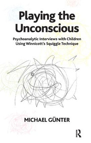 Playing the Unconscious (Psychoanalytic Interviews with Children Using Winnicott's Squiggle Technique) - 9781855754195 by Michael Gunter, 9781855754195