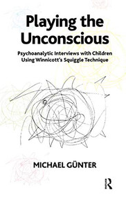 Playing the Unconscious (Psychoanalytic Interviews with Children Using Winnicott's Squiggle Technique) - 9781855754195 by Michael Gunter