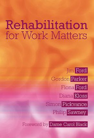 Rehabilitation for Work Matters by Jim Ford, Gordon Parker, Fiona Ford, Diana Kloss, Simon Pickvance, Philip Sawney, 9781857757866