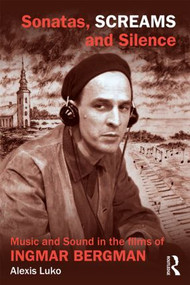 Sonatas, Screams, and Silence (Music and Sound in the Films of Ingmar Bergman) - 9780415840316 by Alexis Luko, 9780415840316