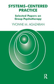 Systems-Centered Practice (Selected Papers on Group Psychotherapy) - 9781855753099 by Yvonne M. Agazarian, 9781855753099