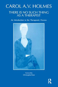 There Is No Such Thing As A Therapist (An Introduction to the Therapeutic Process) - 9781855750661 by Carol Holmes, 9781855750661