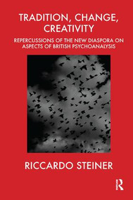 Tradition, Change, Creativity (Repercussions of the New Diaspora on aspects of British Psychoanalysis) - 9781855752511 by Riccardo Steiner, 9781855752511