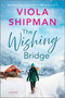The Wishing Bridge by Viola Shipman, 9781525804861