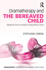 Dramatherapy and the Bereaved Child (Telling the Truth to Children During Difficult Times) by Stephanie Omens, 9780367461041