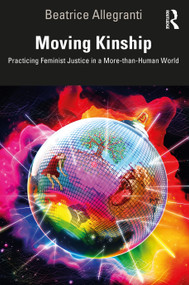 Moving Kinship (Practicing Feminist Justice in a More-than-Human World) - 9780367464905 by Beatrice Allegranti, 9780367464905