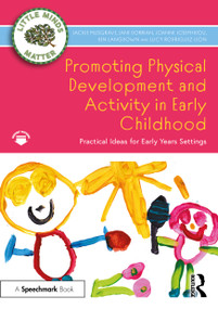 Promoting Physical Development and Activity in Early Childhood (Practical Ideas for Early Years Settings) - 9781032479545 by Jackie Musgrave, Jane Dorrian, Joanne Josephidou, Ben Langdown, Lucy Rodriguez Leon, 9781032479545