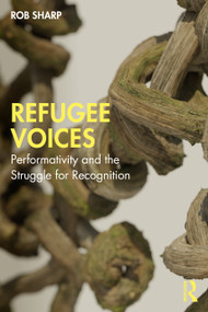 Refugee Voices (Performativity and the Struggle for Recognition) - 9781032727400 by Rob Sharp, 9781032727400