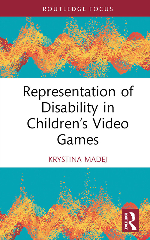 Representation of Disability in Children's Video Games by Krystina Madej, 9781032553887
