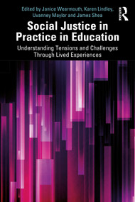 Social Justice in Practice in Education (Understanding Tensions and Challenges Through Lived Experiences) by Janice Wearmouth, Karen Lindley, Uvanney Maylor, James Shea, 9781032489452