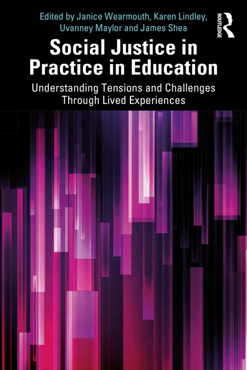 Social Justice in Practice in Education (Understanding Tensions and Challenges Through Lived Experiences) by Janice Wearmouth, Karen Lindley, Uvanney Maylor, James Shea, 9781032489452