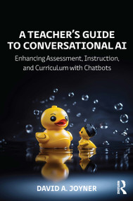 A Teacher's Guide to Conversational AI (Enhancing Assessment, Instruction, and Curriculum with Chatbots) by David A. Joyner, 9781032671154