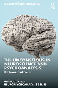 The Unconscious in Neuroscience and Psychoanalysis (On Lacan and Freud) - 9781032602844 by Marco Máximo Balzarini, 9781032602844