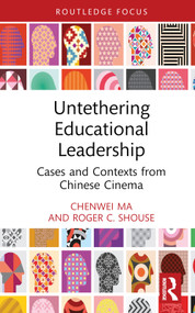 Untethering Educational Leadership (Cases and Contexts from Chinese Cinema) by Chenwei Ma, Roger C. Shouse, 9781032723624