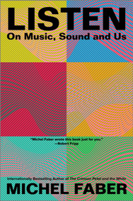 Listen (On Music, Sound and Us) by Michel Faber, 9781335000620