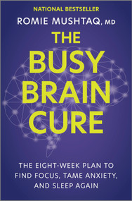 The Busy Brain Cure (The Eight-Week Plan to Find Focus, Tame Anxiety, and Sleep Again) by Romie Mushtaq, 9781335007117