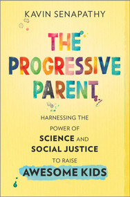The Progressive Parent (Harnessing the Power of Science and Social Justice to Raise Awesome Kids) by Kavin Senapathy, 9781335455062