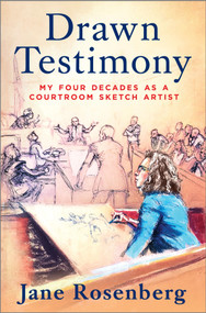 Drawn Testimony (My Four Decades as a Courtroom Sketch Artist) by Jane Rosenberg, 9781335008046