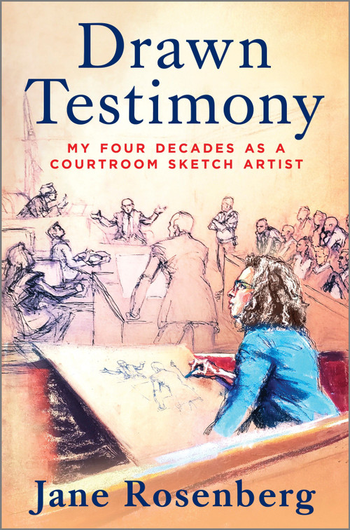 Drawn Testimony (My Four Decades as a Courtroom Sketch Artist) by Jane Rosenberg, 9781335008046