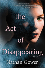 The Act of Disappearing (A Novel) by Nathan Gower, 9780778369547