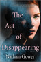 The Act of Disappearing (A Novel) by Nathan Gower, 9780778369547